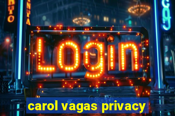 carol vagas privacy